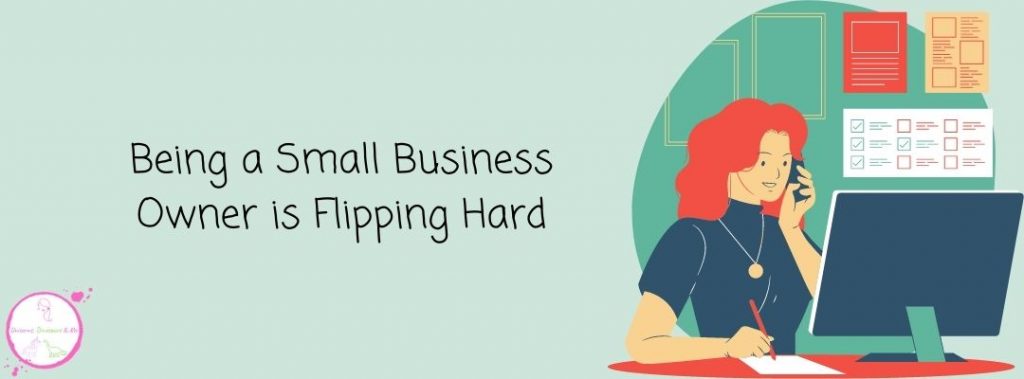 Being a small business owner is flipping hard