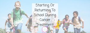 Starting School During Treatment Blog Header Image