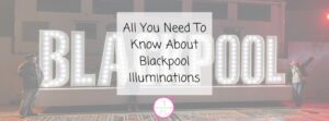 Large illuminated letters spelling BLACKPOOL at night highlight the Blackpool Illuminations. Two people stand near the glowing sign. Text overlay reads: All You Need To Know About Blackpool Illuminations.
